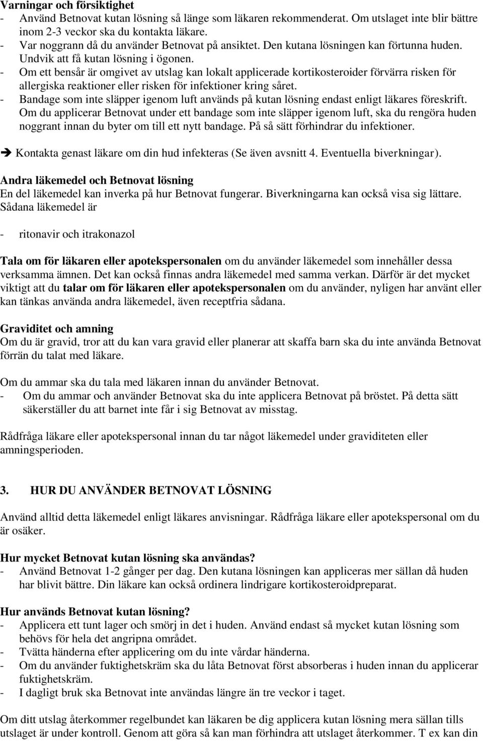 - Om ett bensår är omgivet av utslag kan lokalt applicerade kortikosteroider förvärra risken för allergiska reaktioner eller risken för infektioner kring såret.