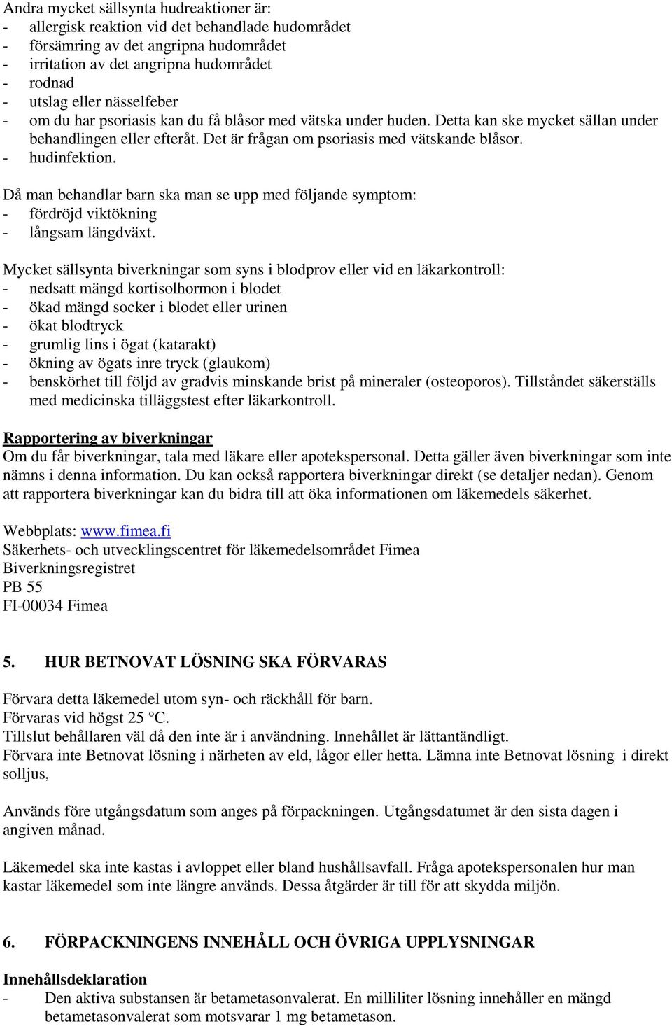 - hudinfektion. Då man behandlar barn ska man se upp med följande symptom: - fördröjd viktökning - långsam längdväxt.