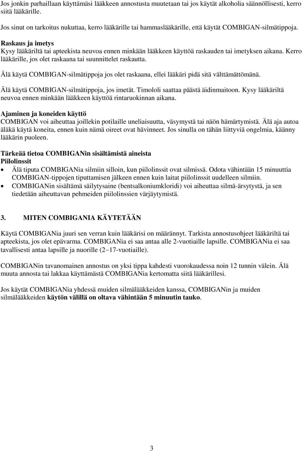 Raskaus ja imetys Kysy lääkäriltä tai apteekista neuvoa ennen minkään lääkkeen käyttöä raskauden tai imetyksen aikana. Kerro lääkärille, jos olet raskaana tai suunnittelet raskautta.