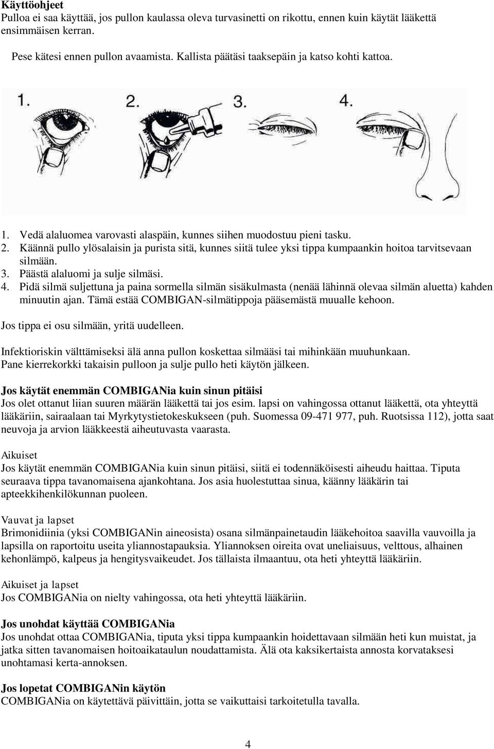 Käännä pullo ylösalaisin ja purista sitä, kunnes siitä tulee yksi tippa kumpaankin hoitoa tarvitsevaan silmään. 3. Päästä alaluomi ja sulje silmäsi. 4.