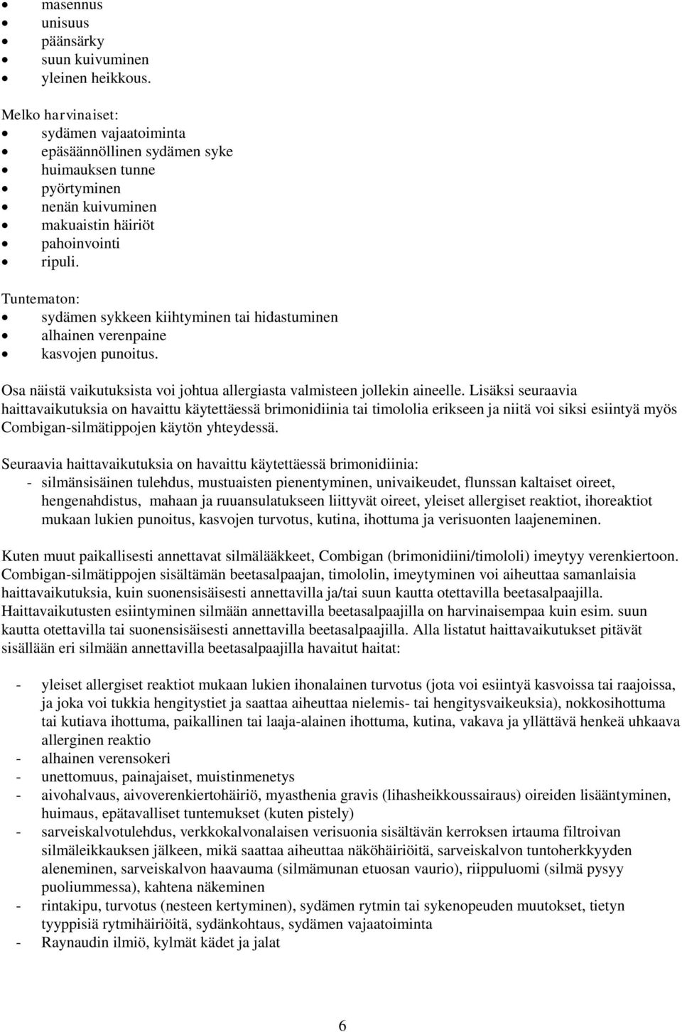 Tuntematon: sydämen sykkeen kiihtyminen tai hidastuminen alhainen verenpaine kasvojen punoitus. Osa näistä vaikutuksista voi johtua allergiasta valmisteen jollekin aineelle.