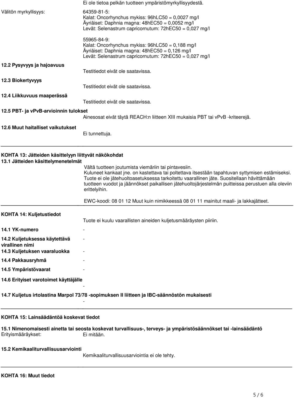 magna: 48hEC50 = 0,126 mg/l Levät: Selenastrum capricornutum: 72hEC50 = 0,027 mg/l Testitiedot eivät ole saatavissa Testitiedot eivät ole saatavissa Testitiedot eivät ole saatavissa 125 PBT- ja