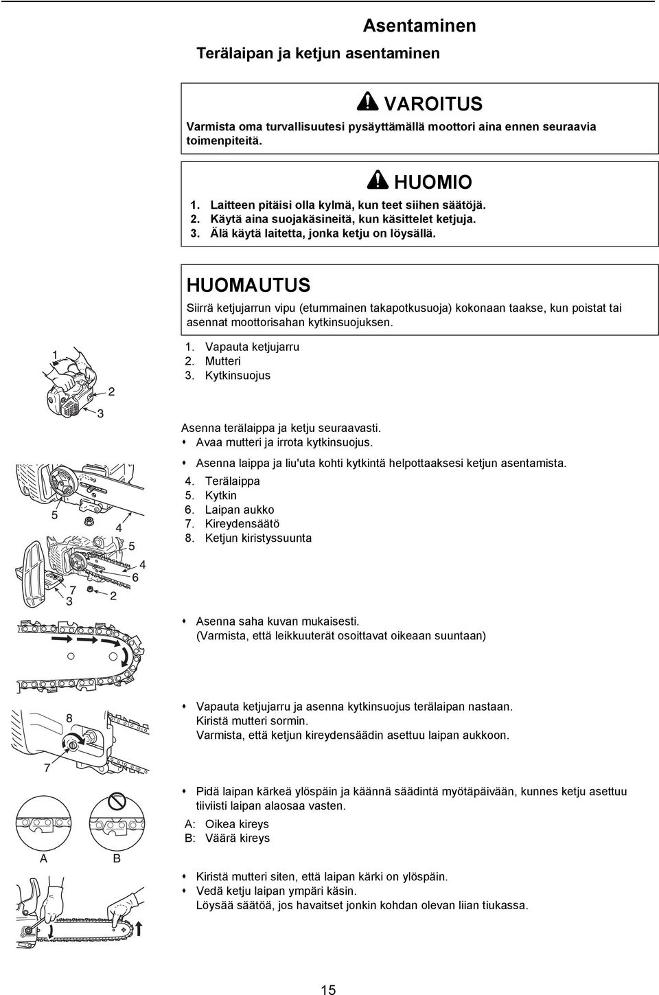 HUOMAUTUS Siirrä ketjujarrun vipu (etummainen takapotkusuoja) kokonaan taakse, kun poistat tai asennat moottorisahan kytkinsuojuksen. 1. Vapauta ketjujarru 2. Mutteri 3.