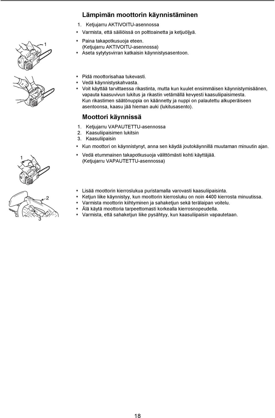 Voit käyttää tarvittaessa rikastinta, mutta kun kuulet ensimmäisen käynnistymisäänen, vapauta kaasuvivun lukitus ja rikastin vetämällä kevyesti kaasuliipaisimesta.