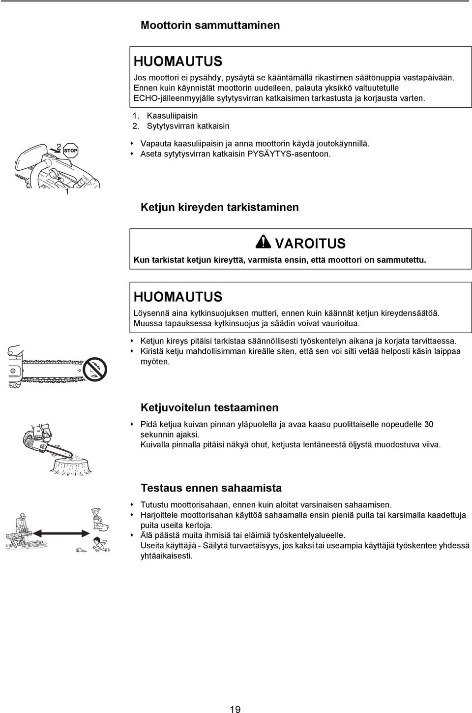 Sytytysvirran katkaisin Vapauta kaasuliipaisin ja anna moottorin käydä joutokäynnillä. Aseta sytytysvirran katkaisin PYSÄYTYS-asentoon.