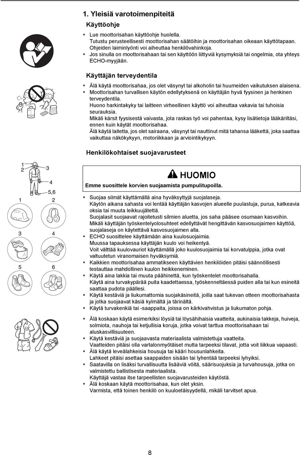 Käyttäjän terveydentila Älä käytä moottorisahaa, jos olet väsynyt tai alkoholin tai huumeiden vaikutuksen alaisena.