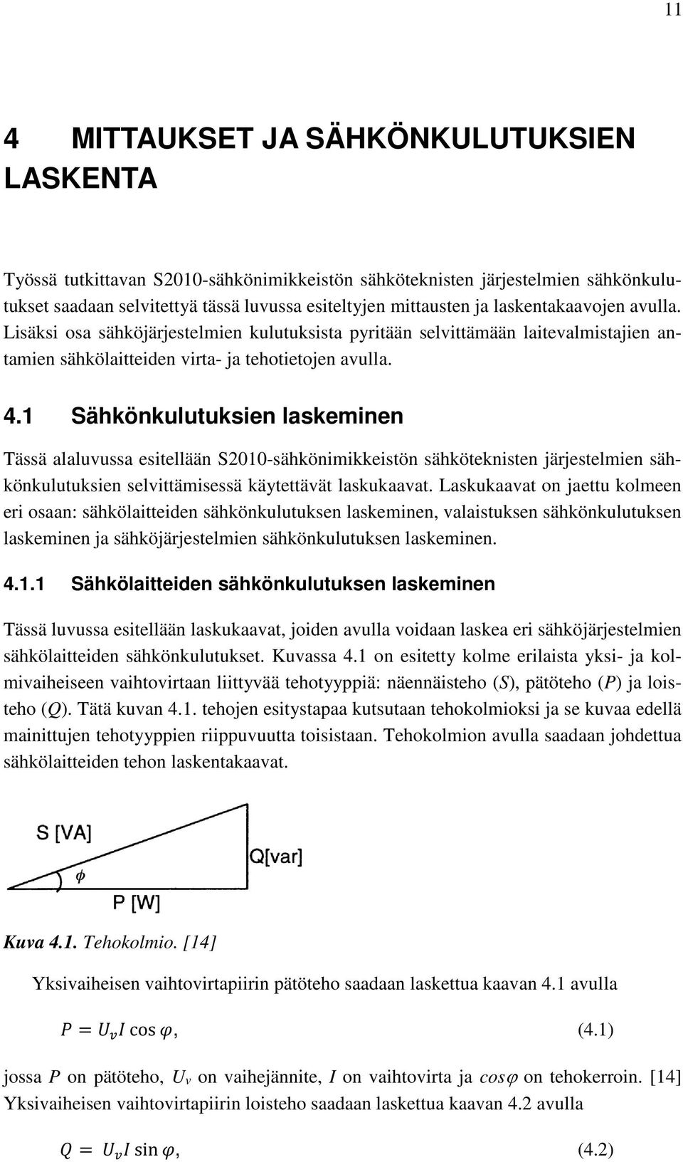 1 Sähkönkulutuksien laskeminen Tässä alaluvussa esitellään S2010-sähkönimikkeistön sähköteknisten järjestelmien sähkönkulutuksien selvittämisessä käytettävät laskukaavat.