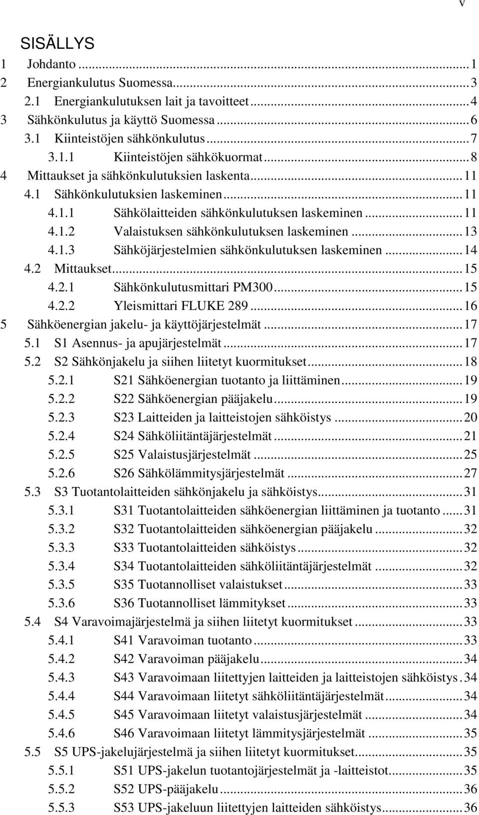 .. 13 4.1.3 Sähköjärjestelmien sähkönkulutuksen laskeminen... 14 4.2 Mittaukset... 15 4.2.1 Sähkönkulutusmittari PM300... 15 4.2.2 Yleismittari FLUKE 289.