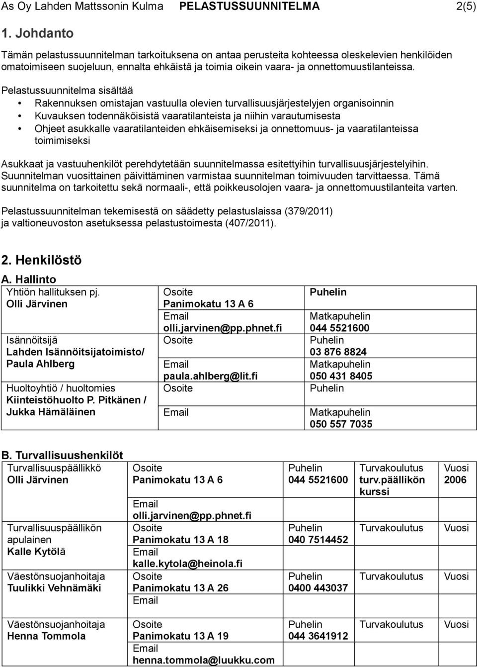 Pelastussuunnitelma sisältää Rakennuksen omistajan vastuulla olevien turvallisuusjärjestelyjen organisoinnin Kuvauksen todennäköisistä vaaratilanteista ja niihin varautumisesta Ohjeet asukkalle