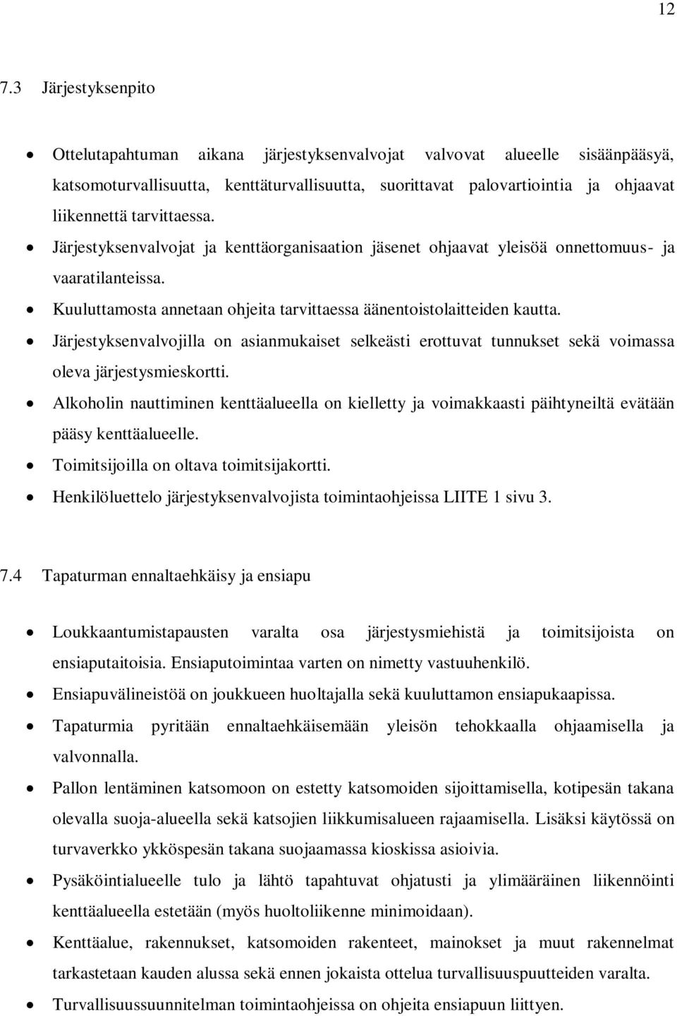 tarvittaessa. Järjestyksenvalvojat ja kenttäorganisaation jäsenet ohjaavat yleisöä onnettomuus- ja vaaratilanteissa. Kuuluttamosta annetaan ohjeita tarvittaessa äänentoistolaitteiden kautta.