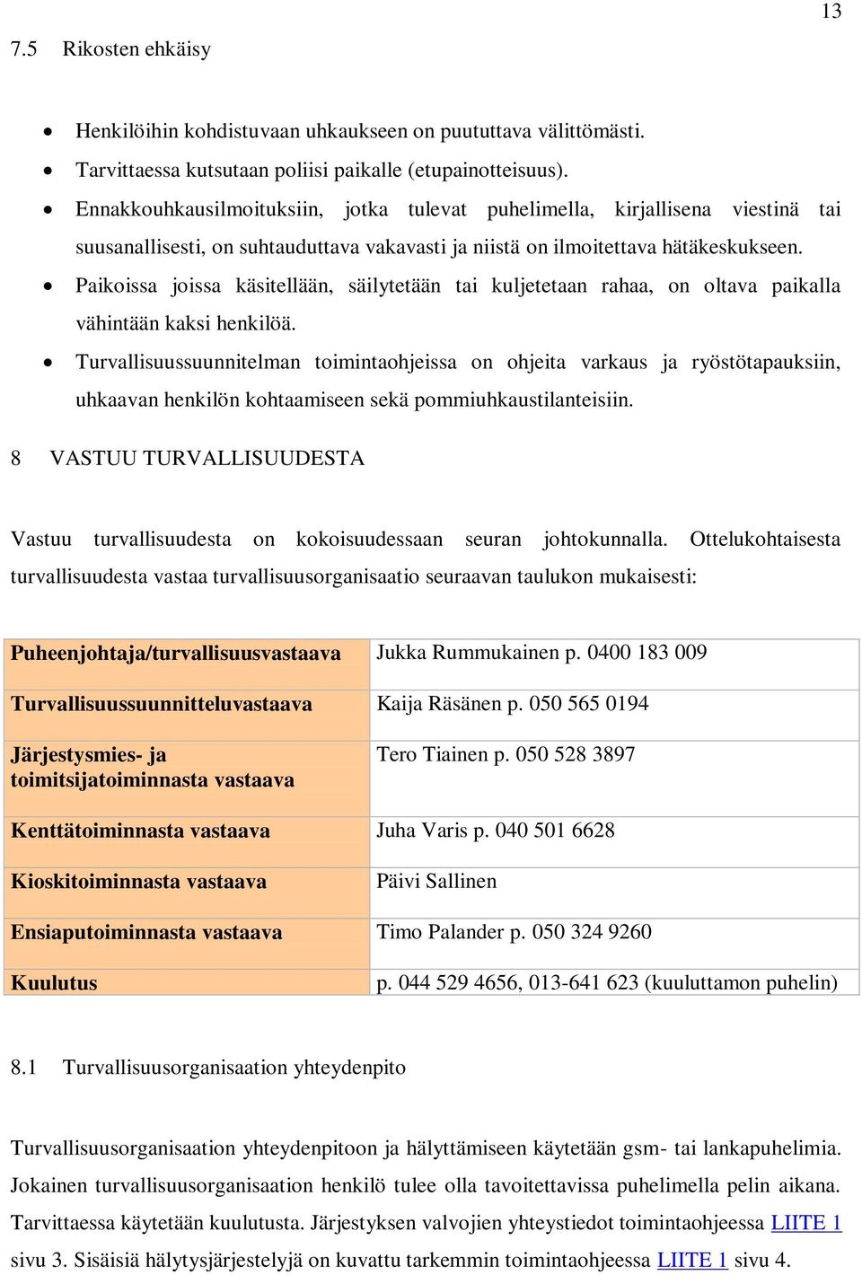 Paikoissa joissa käsitellään, säilytetään tai kuljetetaan rahaa, on oltava paikalla vähintään kaksi henkilöä.