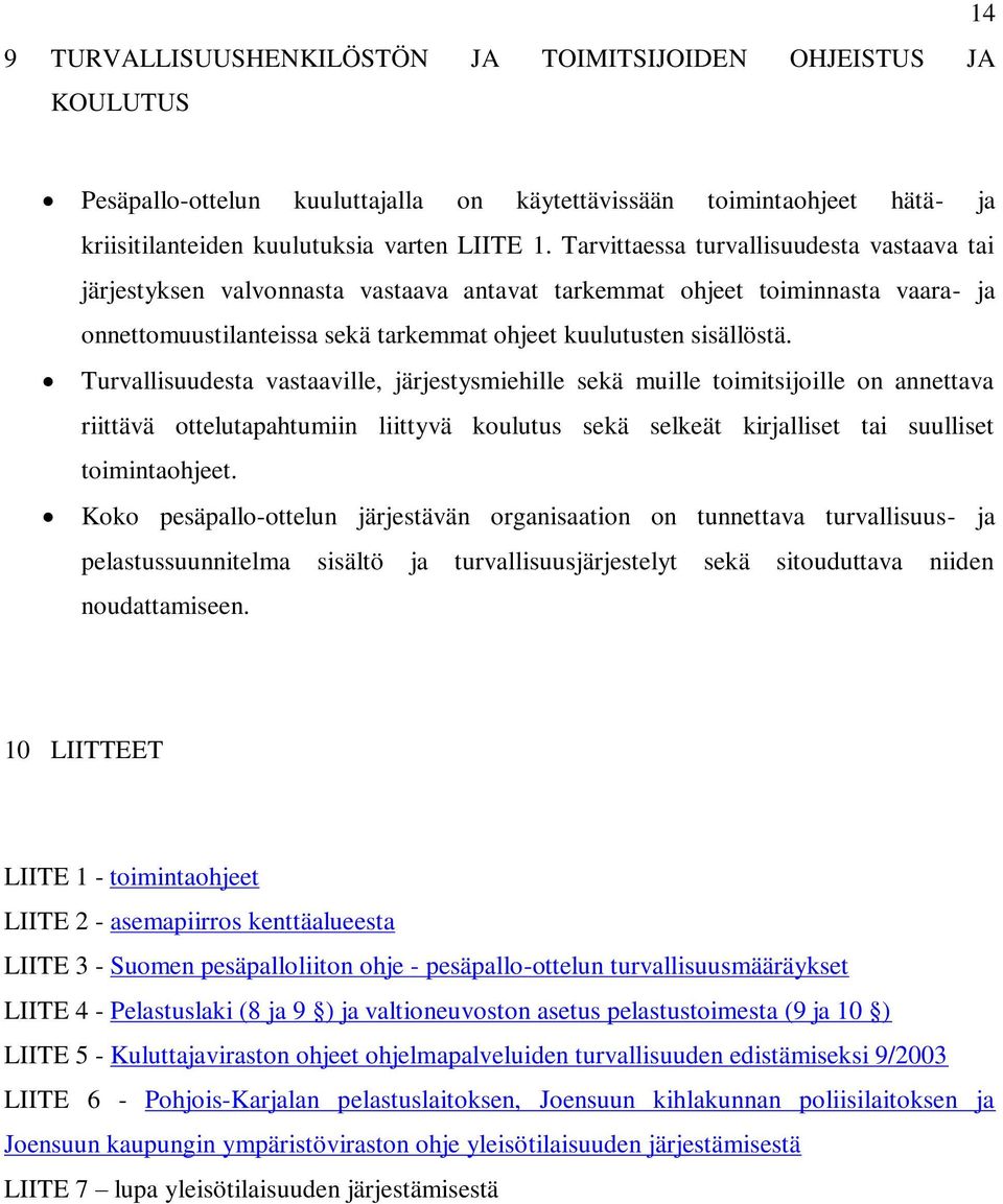 Turvallisuudesta vastaaville, järjestysmiehille sekä muille toimitsijoille on annettava riittävä ottelutapahtumiin liittyvä koulutus sekä selkeät kirjalliset tai suulliset toimintaohjeet.