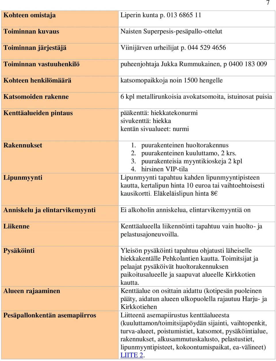 elintarvikemyynti Liikenne Pysäköinti Alueen rajaaminen Pesäpallonkentän asemapiirros katsomopaikkoja noin 1500 hengelle 6 kpl metallirunkoisia avokatsomoita, istuinosat puisia pääkenttä: