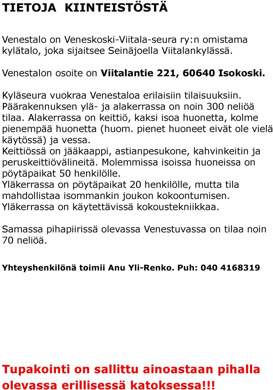 pienet huoneet eivät ole vielä käytössä) ja vessa. Keittiössä on jääkaappi, astianpesukone, kahvinkeitin ja peruskeittiövälineitä. Molemmissa isoissa huoneissa on pöytäpaikat 50 henkilölle.