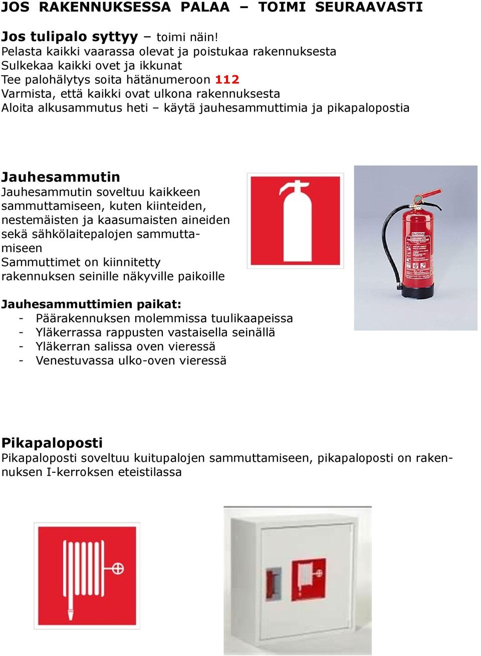 heti käytä jauhesammuttimia ja pikapalopostia Jauhesammutin Jauhesammutin soveltuu kaikkeen sammuttamiseen, kuten kiinteiden, nestemäisten ja kaasumaisten aineiden sekä sähkölaitepalojen