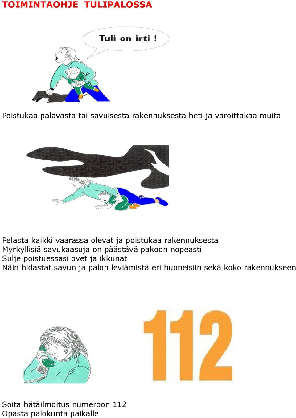 päästävä pakoon nopeasti Sulje poistuessasi ovet ja ikkunat Näin hidastat savun ja palon