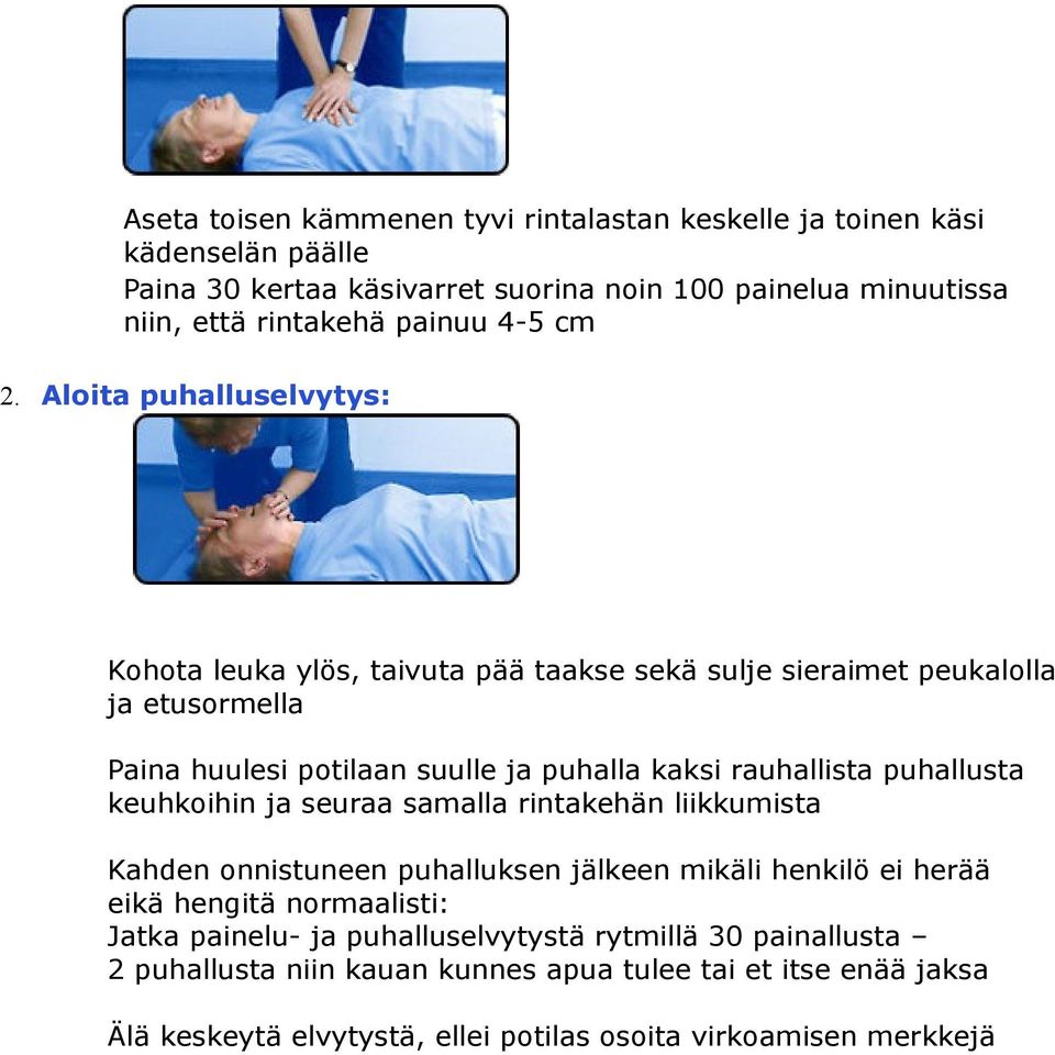 Aloita puhalluselvytys: Kohota leuka ylös, taivuta pää taakse sekä sulje sieraimet peukalolla ja etusormella Paina huulesi potilaan suulle ja puhalla kaksi rauhallista