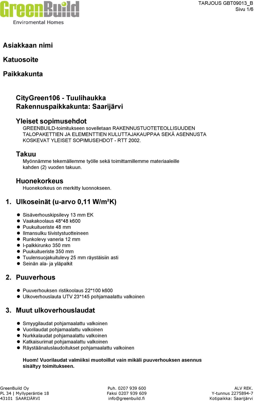 Takuu Myönnämme tekemällemme työlle sekä toimittamillemme materiaaleille kahden (2) vuoden takuun. Huonekorkeus Huonekorkeus on merkitty luonnokseen. 1.