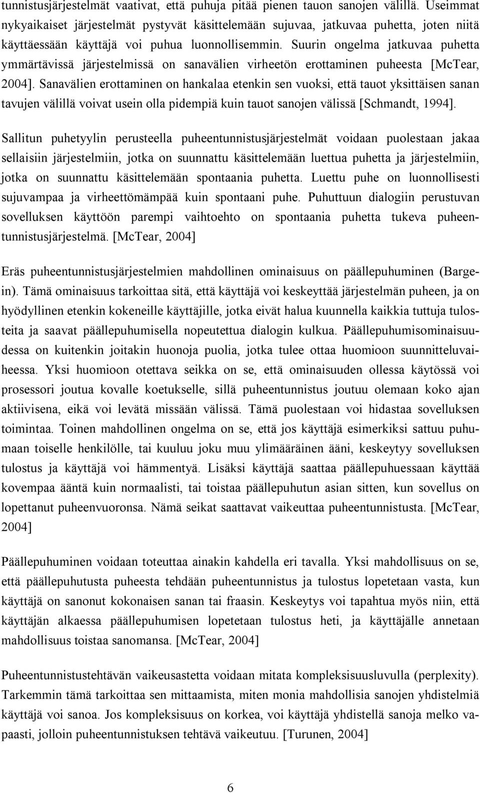 Suurin ongelma jatkuvaa puhetta ymmärtävissä järjestelmissä on sanavälien virheetön erottaminen puheesta [McTear, 2004].