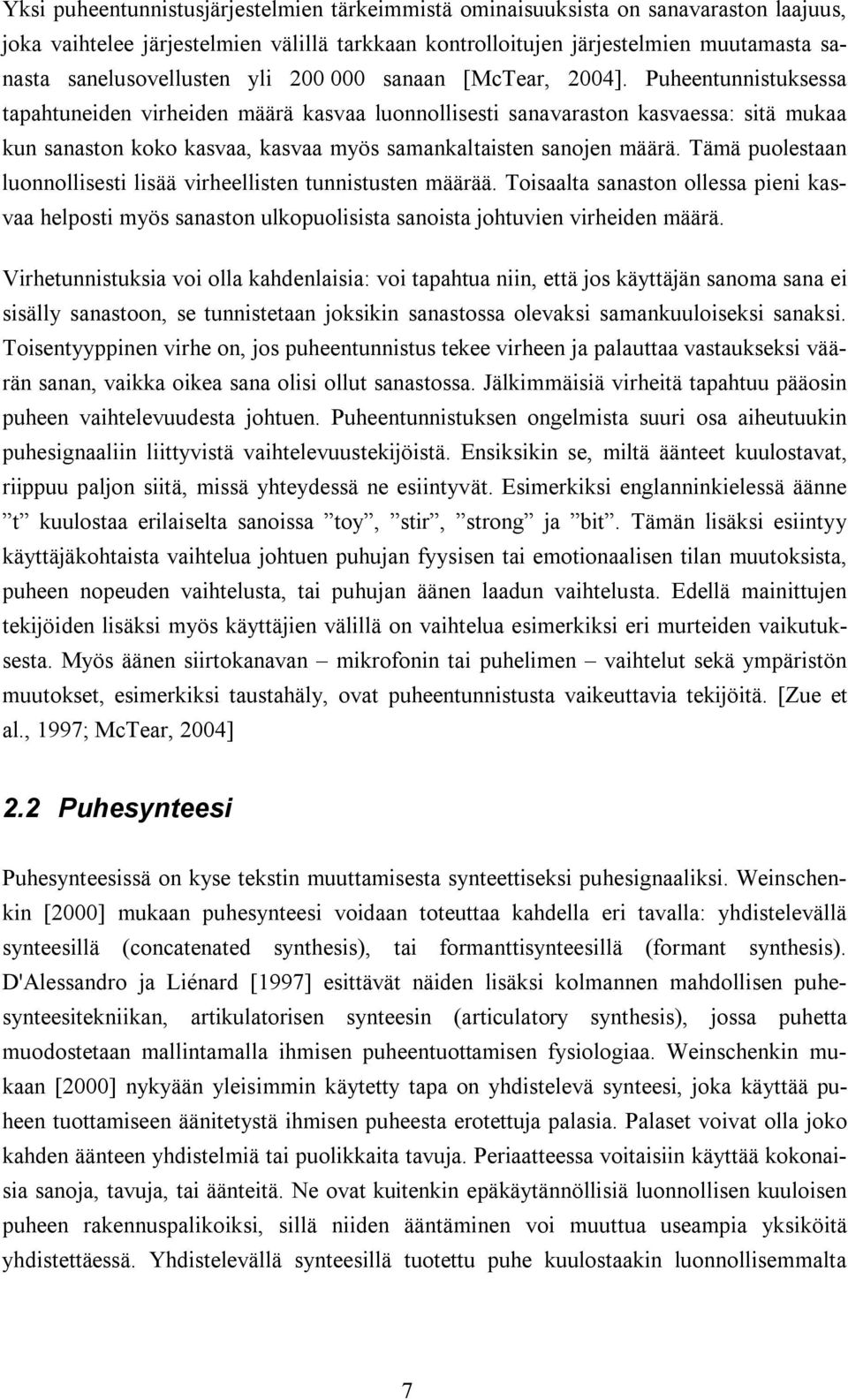 Puheentunnistuksessa tapahtuneiden virheiden määrä kasvaa luonnollisesti sanavaraston kasvaessa: sitä mukaa kun sanaston koko kasvaa, kasvaa myös samankaltaisten sanojen määrä.