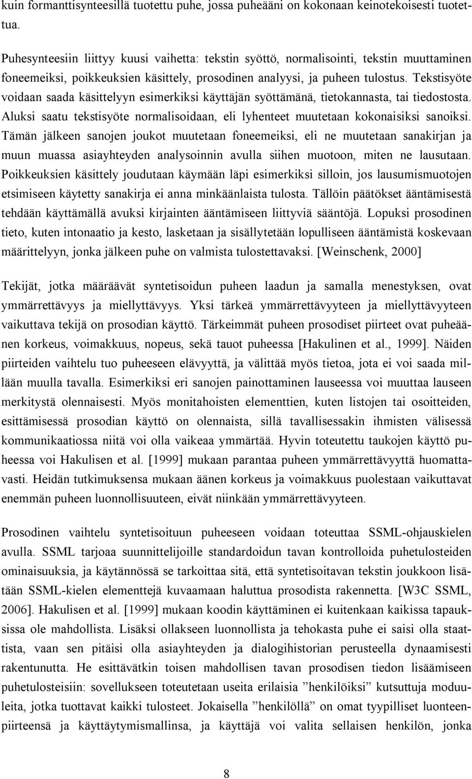 Tekstisyöte voidaan saada käsittelyyn esimerkiksi käyttäjän syöttämänä, tietokannasta, tai tiedostosta. Aluksi saatu tekstisyöte normalisoidaan, eli lyhenteet muutetaan kokonaisiksi sanoiksi.