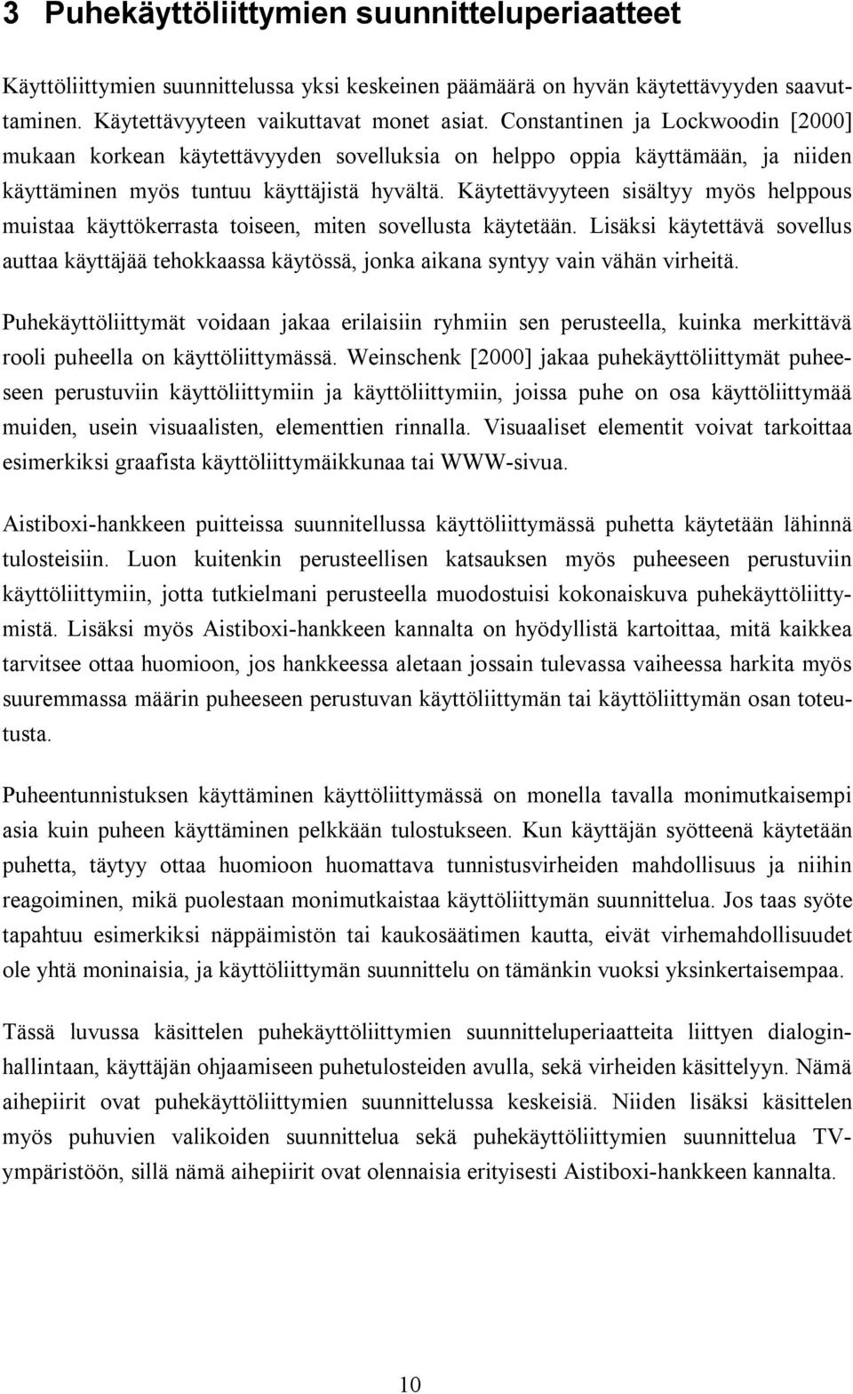 Käytettävyyteen sisältyy myös helppous muistaa käyttökerrasta toiseen, miten sovellusta käytetään.