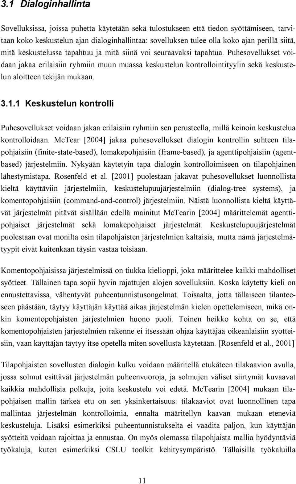 Puhesovellukset voidaan jakaa erilaisiin ryhmiin muun muassa keskustelun kontrollointityylin sekä keskustelun aloitteen tekijän mukaan. 3.1.