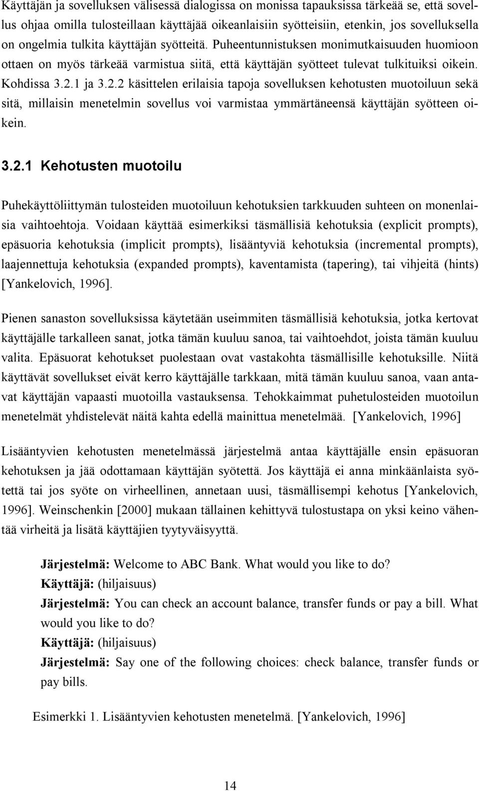 1 ja 3.2.2 käsittelen erilaisia tapoja sovelluksen kehotusten muotoiluun sekä sitä, millaisin menetelmin sovellus voi varmistaa ymmärtäneensä käyttäjän syötteen oikein. 3.2.1 Kehotusten muotoilu Puhekäyttöliittymän tulosteiden muotoiluun kehotuksien tarkkuuden suhteen on monenlaisia vaihtoehtoja.