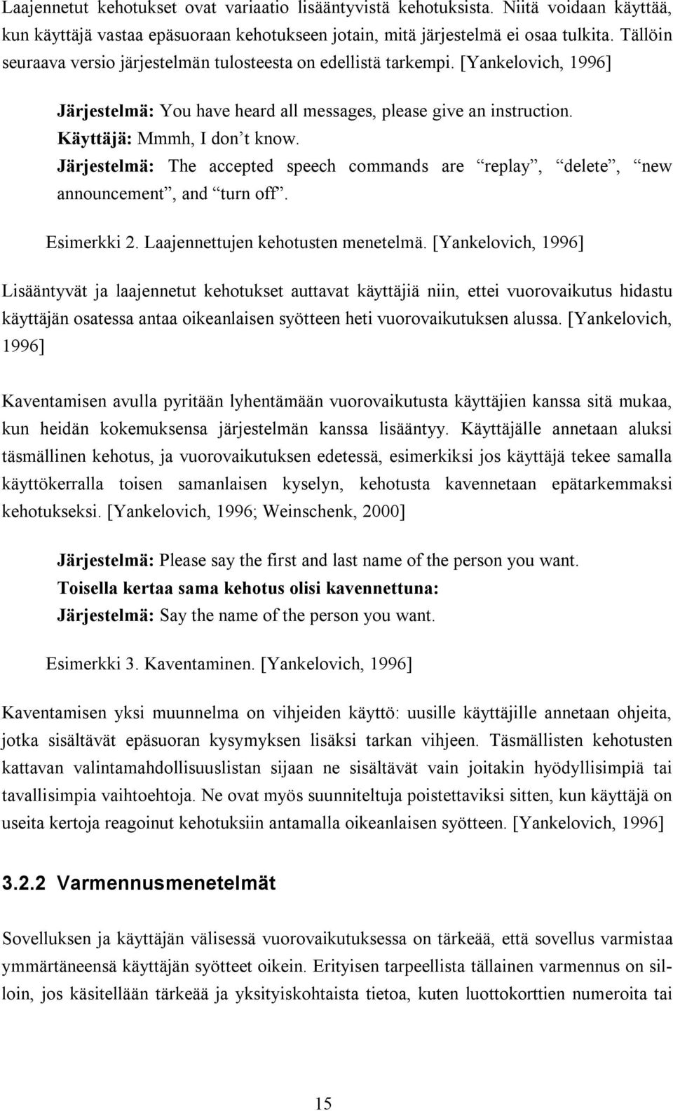 Järjestelmä: The accepted speech commands are replay, delete, new announcement, and turn off. Esimerkki 2. Laajennettujen kehotusten menetelmä.
