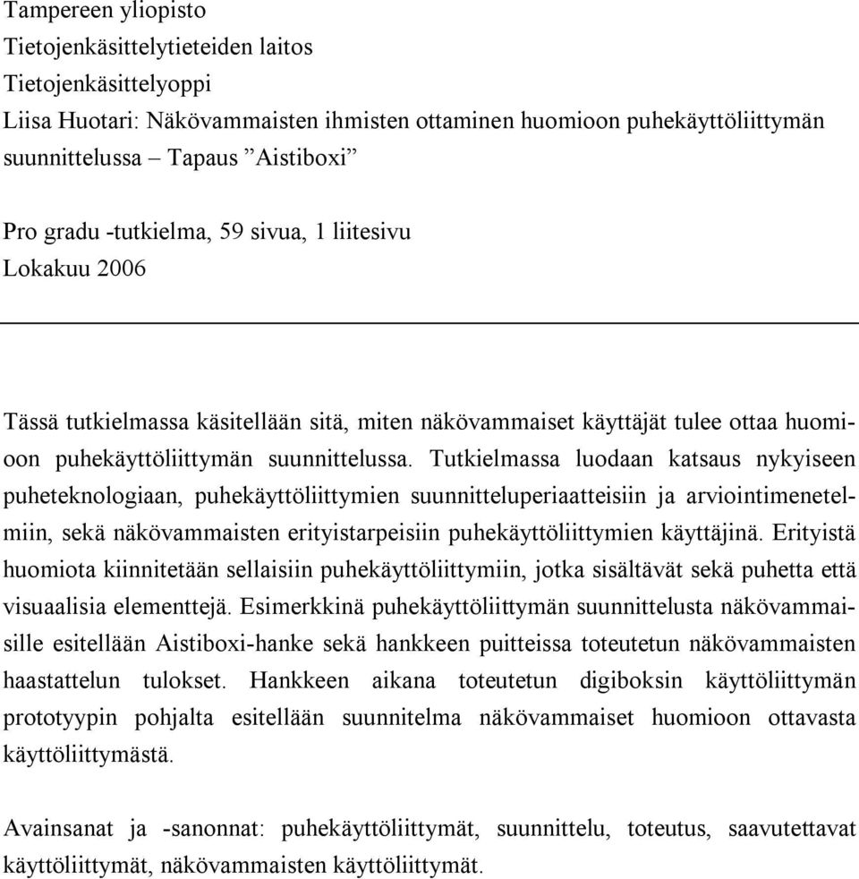 Tutkielmassa luodaan katsaus nykyiseen puheteknologiaan, puhekäyttöliittymien suunnitteluperiaatteisiin ja arviointimenetelmiin, sekä näkövammaisten erityistarpeisiin puhekäyttöliittymien käyttäjinä.