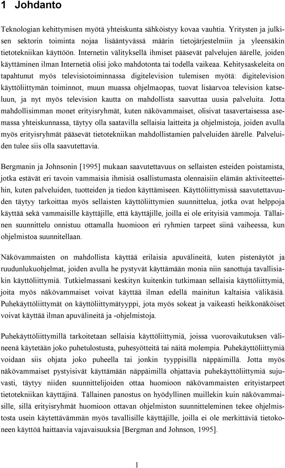 Internetin välityksellä ihmiset pääsevät palvelujen äärelle, joiden käyttäminen ilman Internetiä olisi joko mahdotonta tai todella vaikeaa.