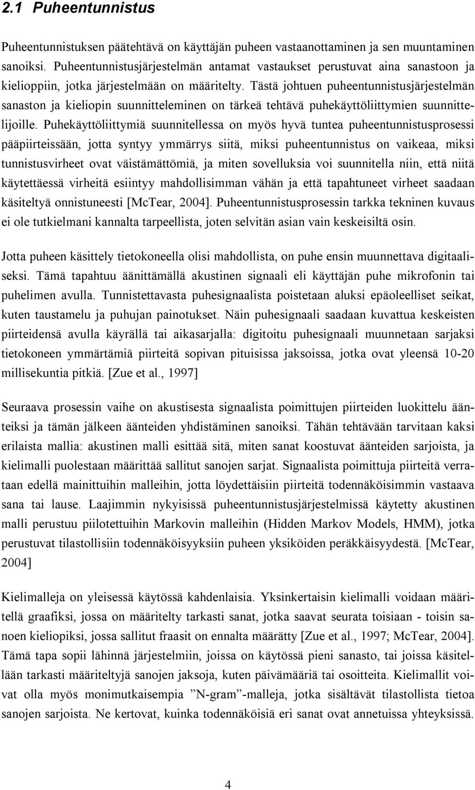 Tästä johtuen puheentunnistusjärjestelmän sanaston ja kieliopin suunnitteleminen on tärkeä tehtävä puhekäyttöliittymien suunnittelijoille.