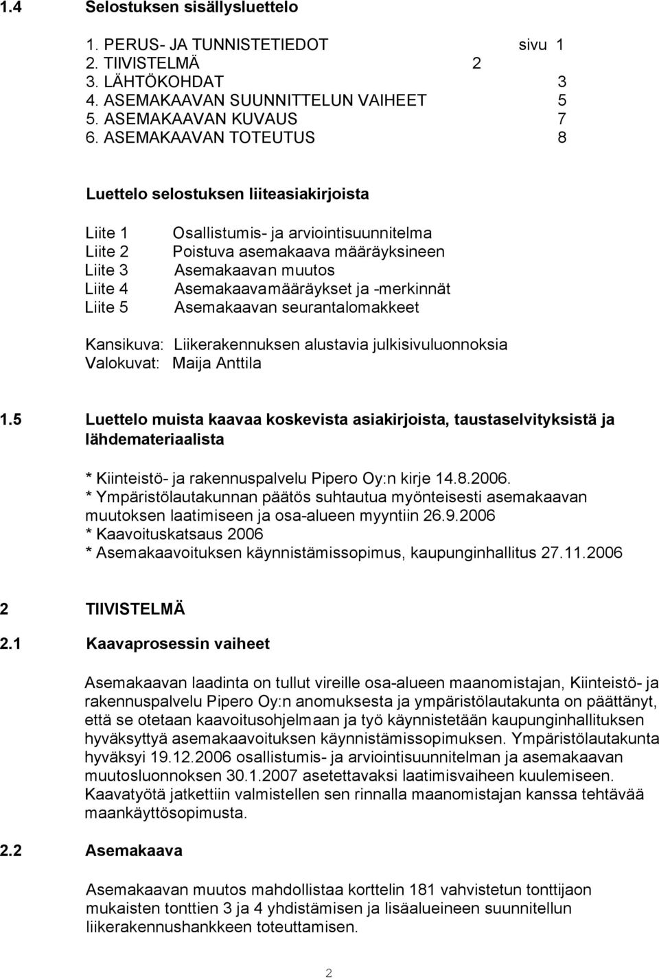 Asemakaavamääräykset ja -merkinnät Asemakaavan seurantalomakkeet Kansikuva: Liikerakennuksen alustavia julkisivuluonnoksia Valokuvat: Maija Anttila 1.