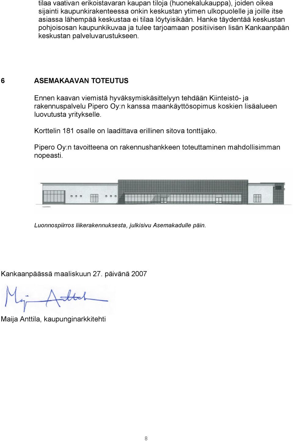 6 ASEMAKAAVAN TOTEUTUS Ennen kaavan viemistä hyväksymiskäsittelyyn tehdään Kiinteistö- ja rakennuspalvelu Pipero Oy:n kanssa maankäyttösopimus koskien lisäalueen luovutusta yritykselle.