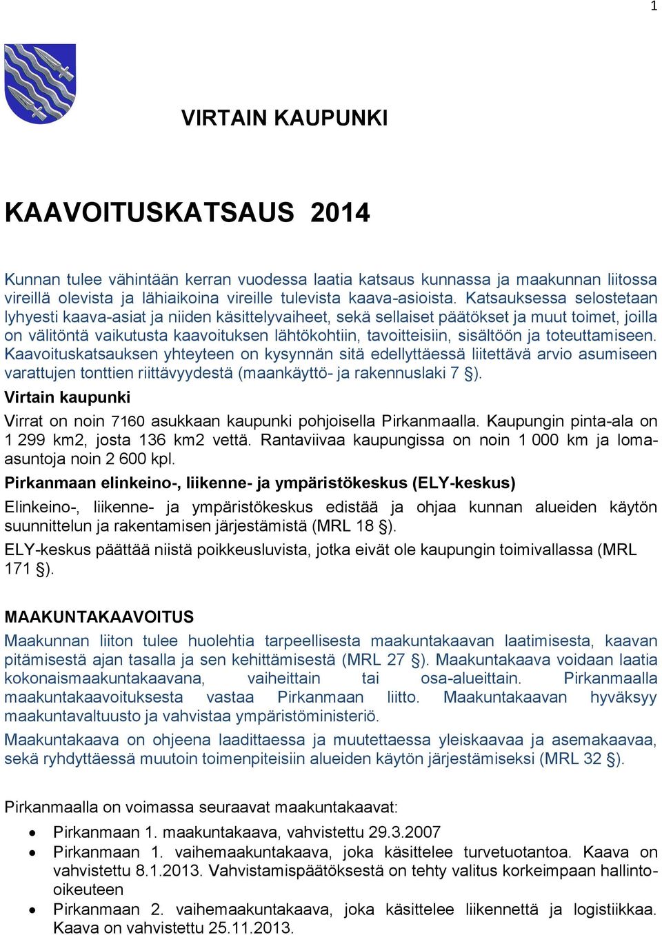 ja toteuttamiseen. Kaavoituskatsauksen yhteyteen on kysynnän sitä edellyttäessä liitettävä arvio asumiseen varattujen tonttien riittävyydestä (maankäyttö- ja rakennuslaki 7 ).