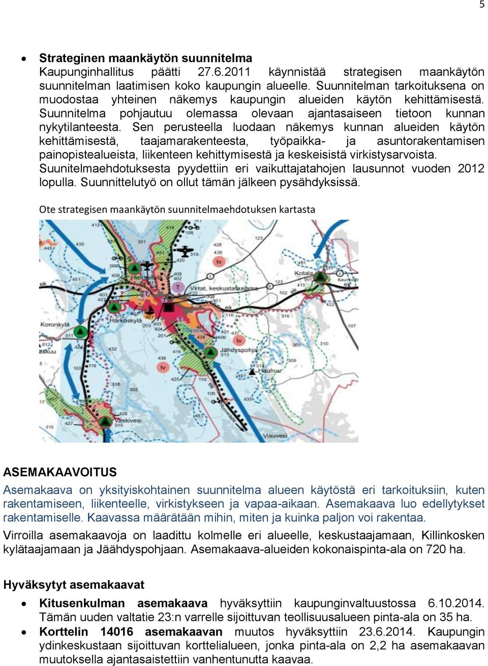 Sen perusteella luodaan näkemys kunnan alueiden käytön kehittämisestä, taajamarakenteesta, työpaikka- ja asuntorakentamisen painopistealueista, liikenteen kehittymisestä ja keskeisistä