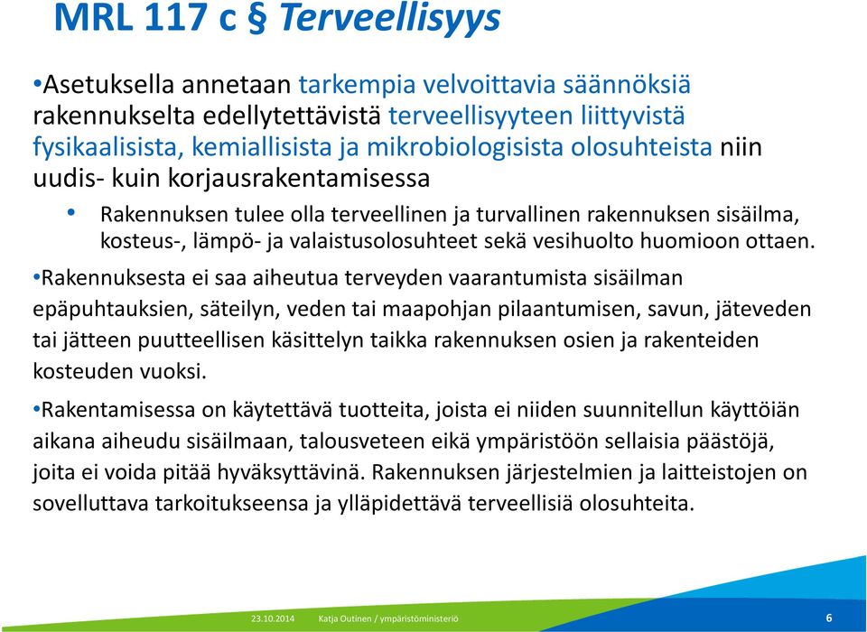 Rakennuksesta ei saa aiheutua terveyden vaarantumista sisäilman epäpuhtauksien, säteilyn, veden tai maapohjan pilaantumisen, savun, jäteveden tai jätteen puutteellisen käsittelyn taikka rakennuksen