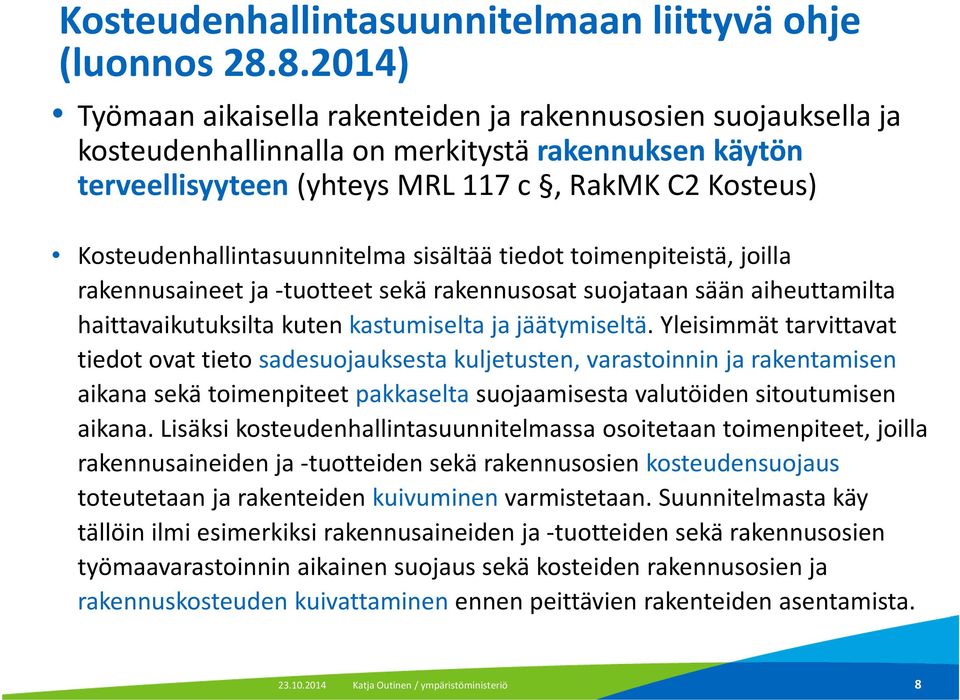 Kosteudenhallintasuunnitelma sisältää tiedot toimenpiteistä, joilla rakennusaineet ja tuotteet sekä rakennusosat suojataan sään aiheuttamilta haittavaikutuksilta kuten kastumiselta ja jäätymiseltä.