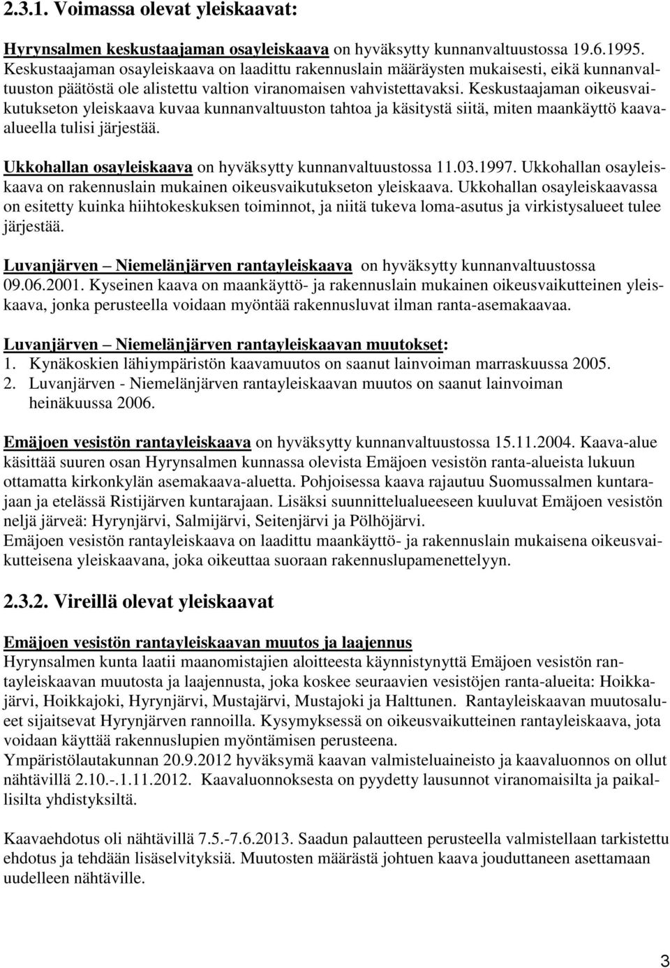 Keskustaajaman oikeusvaikutukseton yleiskaava kuvaa kunnanvaltuuston tahtoa ja käsitystä siitä, miten maankäyttö kaavaalueella tulisi järjestää.