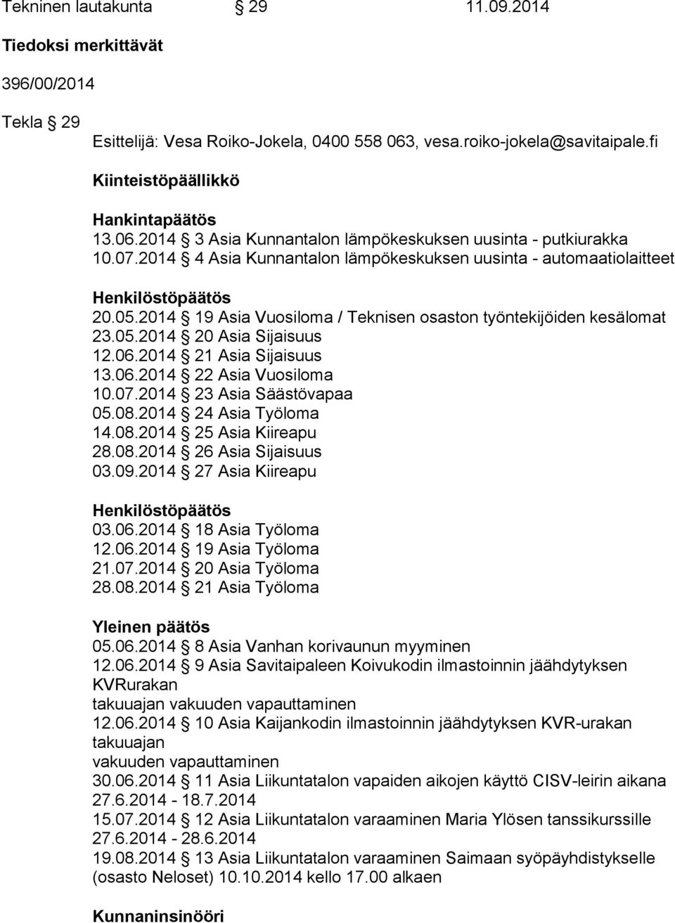 2014 21 Asia Sijaisuus 13.06.2014 22 Asia Vuosiloma 10.07.2014 23 Asia Säästövapaa 05.08.2014 24 Asia Työloma 14.08.2014 25 Asia Kiireapu 28.08.2014 26 Asia Sijaisuus 03.09.2014 27 Asia Kiireapu 03.