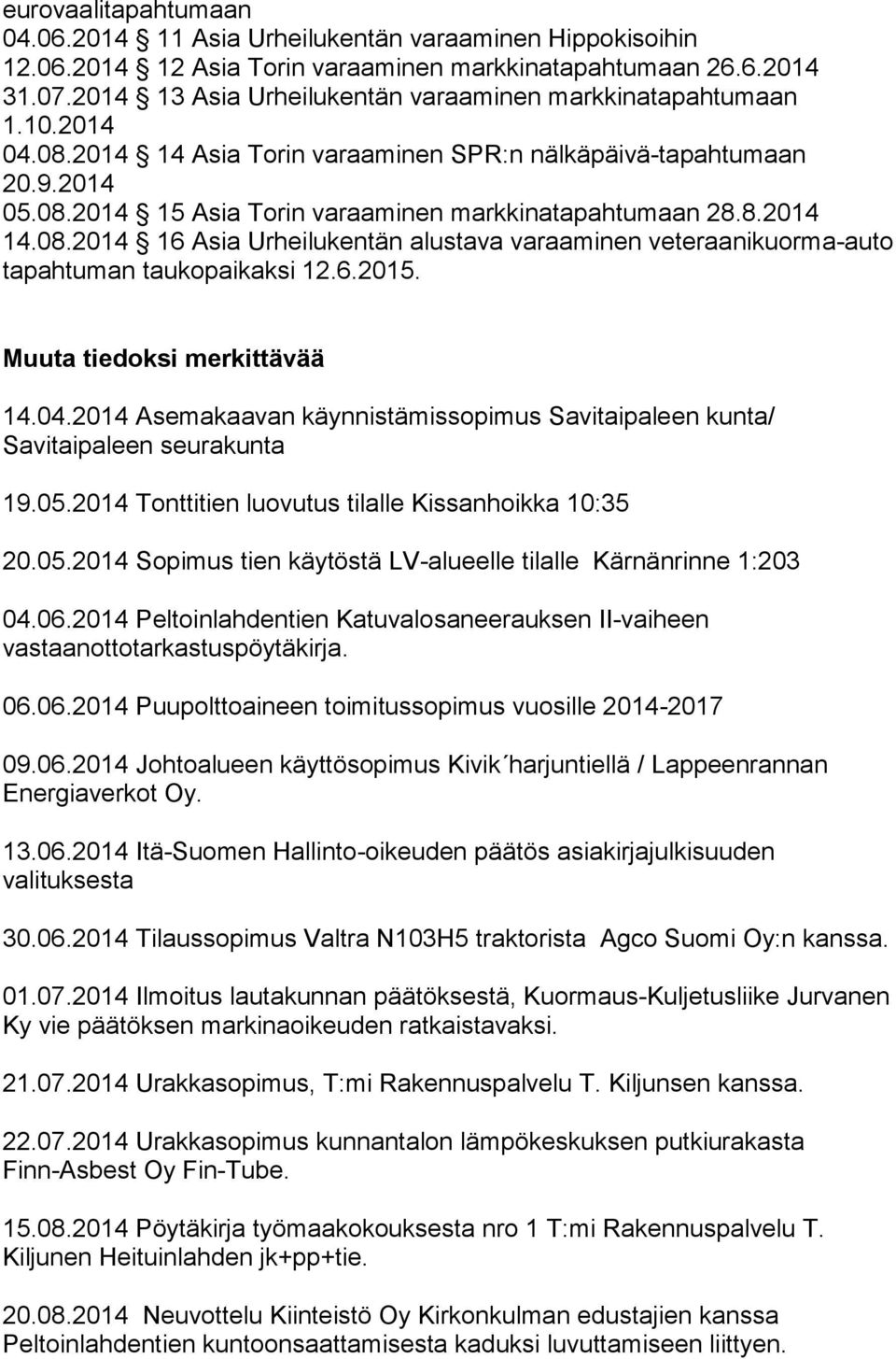 8.2014 14.08.2014 16 Asia Urheilukentän alustava varaaminen veteraanikuorma-auto tapahtuman taukopaikaksi 12.6.2015. Muuta tiedoksi merkittävää 14.04.