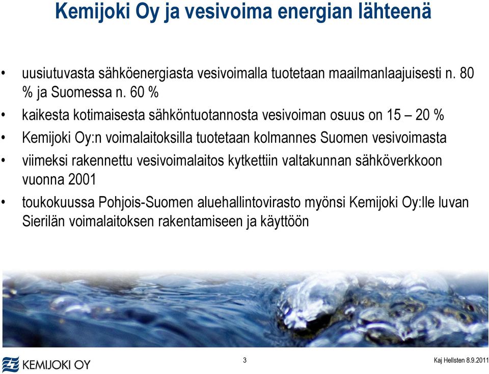 60 % kaikesta kotimaisesta sähköntuotannosta vesivoiman osuus on 15 20 % Kemijoki Oy:n voimalaitoksilla tuotetaan kolmannes