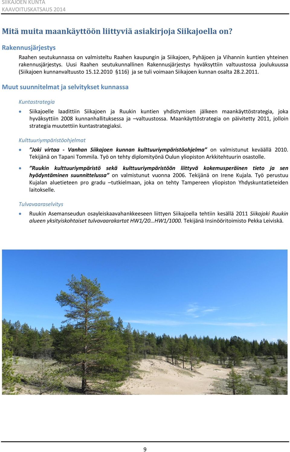 Uusi Raahen seutukunnallinen Rakennusjärjestys hyväksyttiin valtuustossa joulukuussa (Siikajoen kunnanvaltuusto 15.12.2010 116) ja se tuli voimaan Siikajoen kunnan osalta 28.2.2011.