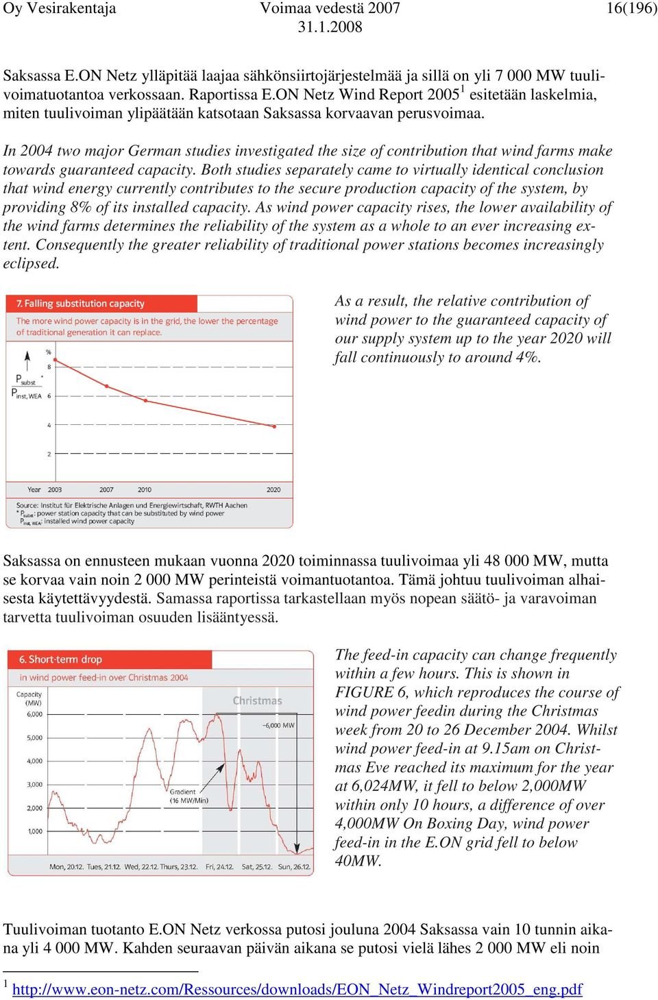 In 2004 two major German studies investigated the size of contribution that wind farms make towards guaranteed capacity.