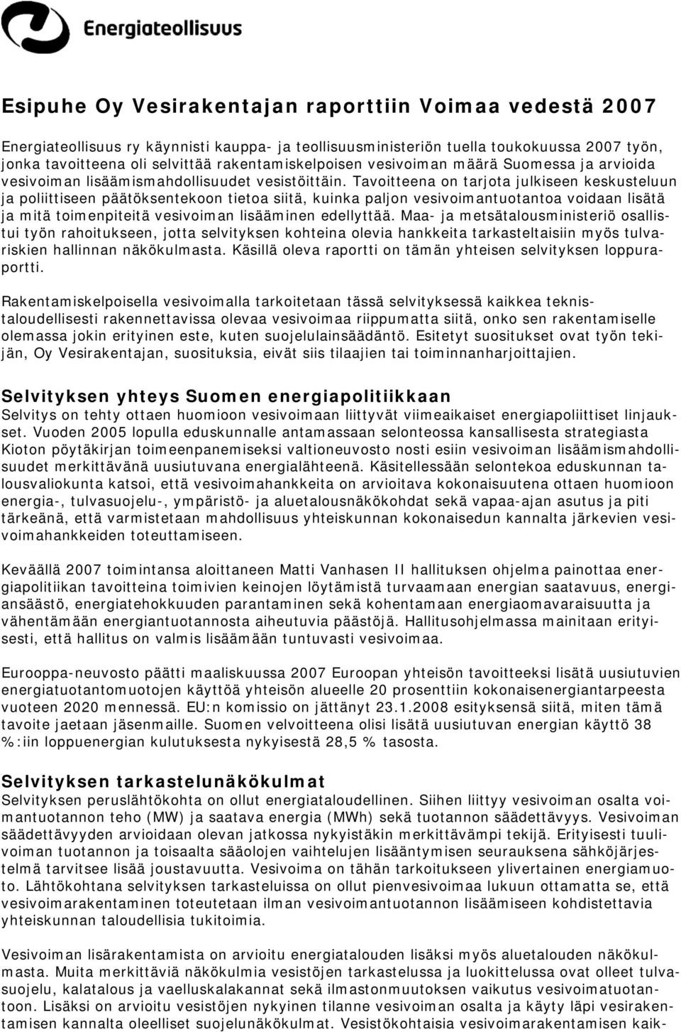 Tavoitteena on tarjota julkiseen keskusteluun ja poliittiseen päätöksentekoon tietoa siitä, kuinka paljon vesivoimantuotantoa voidaan lisätä ja mitä toimenpiteitä vesivoiman lisääminen edellyttää.