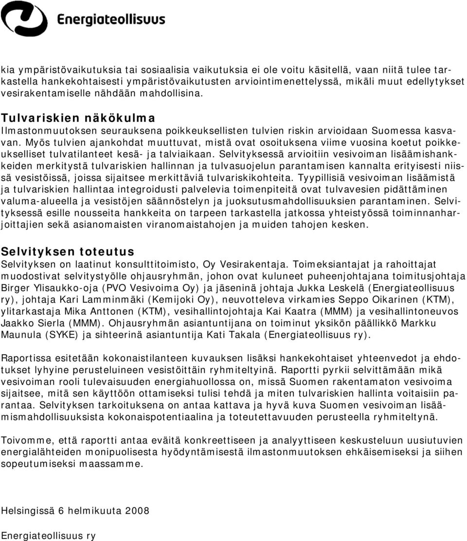 Myös tulvien ajankohdat muuttuvat, mistä ovat osoituksena viime vuosina koetut poikkeukselliset tulvatilanteet kesä- ja talviaikaan.