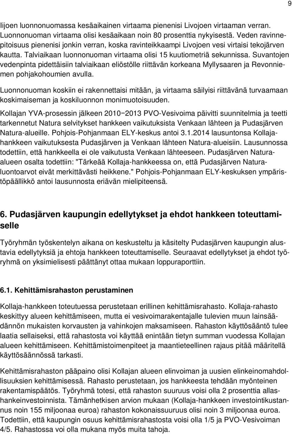 Suvantojen vedenpinta pidettäisiin talviaikaan eliöstölle riittävän korkeana Myllysaaren ja Revonniemen pohjakohoumien avulla.