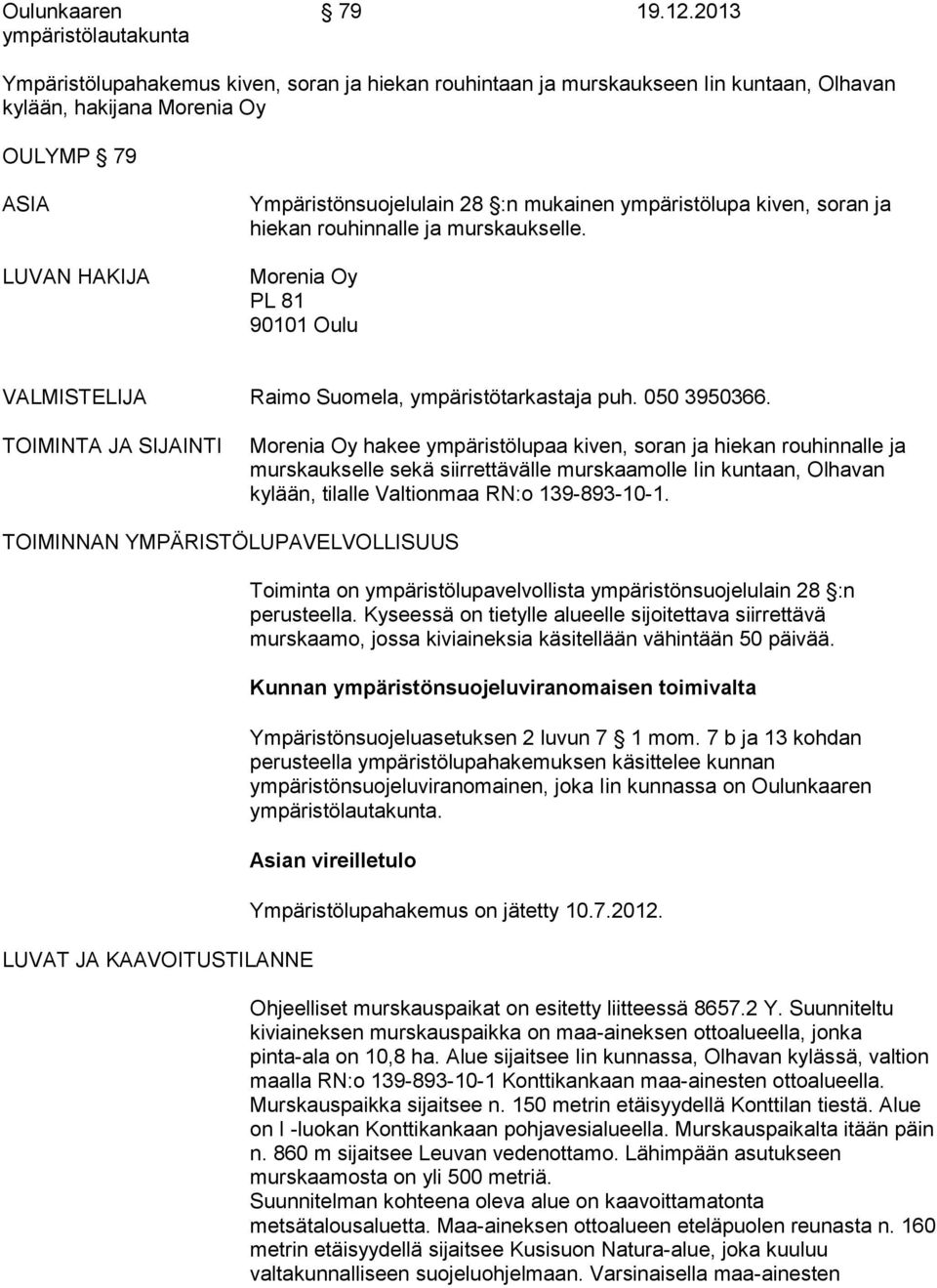 ympäristölupa kiven, soran ja hiekan rouhinnalle ja murskaukselle. Morenia Oy PL 81 90101 Oulu VALMISTELIJA Raimo Suomela, ympäristötarkastaja puh. 050 3950366.