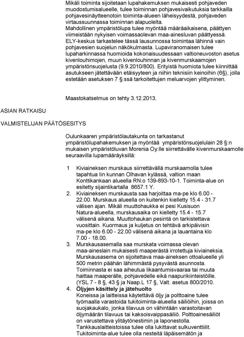 ELY-keskus tarkastelee tässä lausunnossa toimintaa lähinnä vain pohjavesien suojelun näkökulmasta.