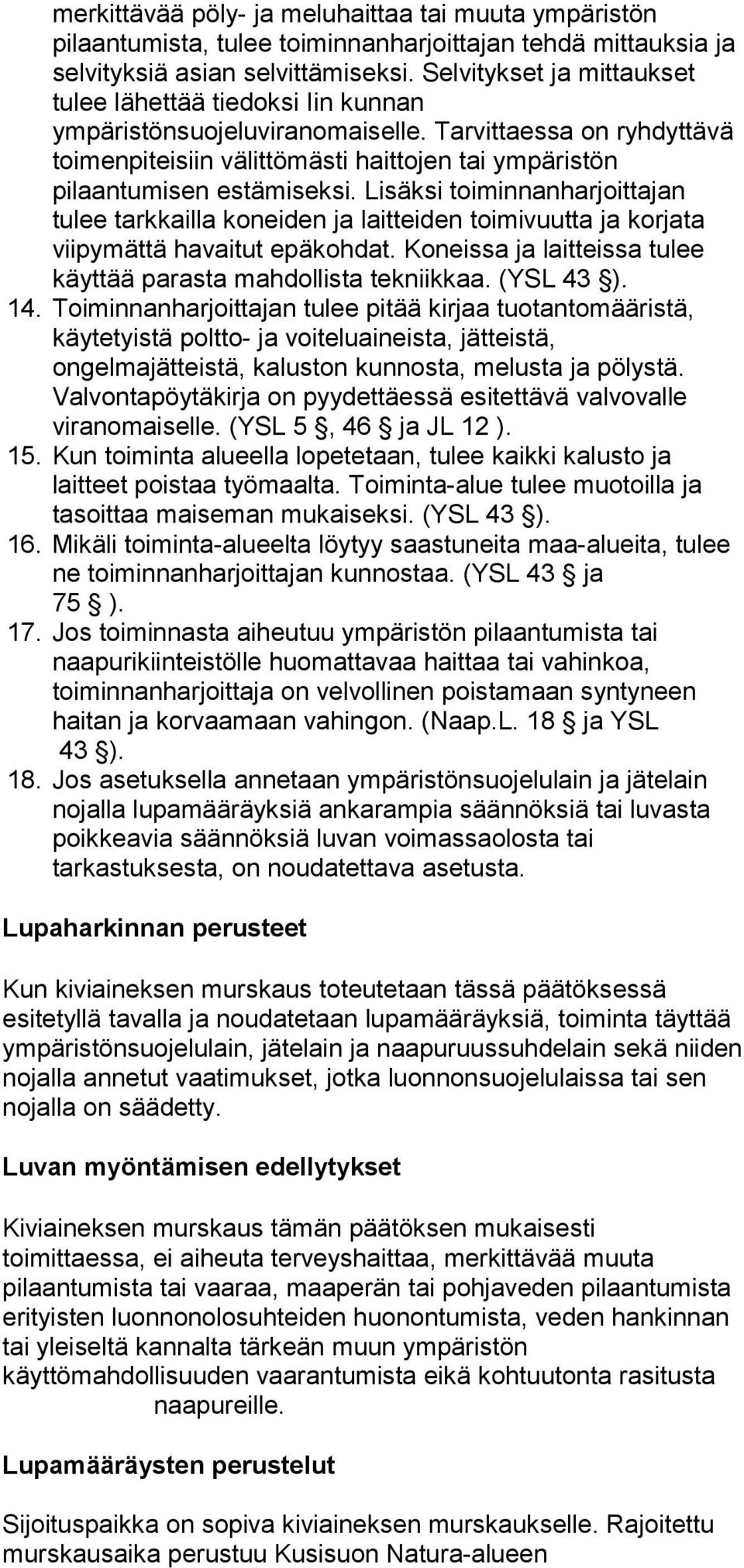 Tarvittaessa on ryhdyttävä toimenpiteisiin välittömästi haittojen tai ympäristön pilaantumisen estämiseksi.